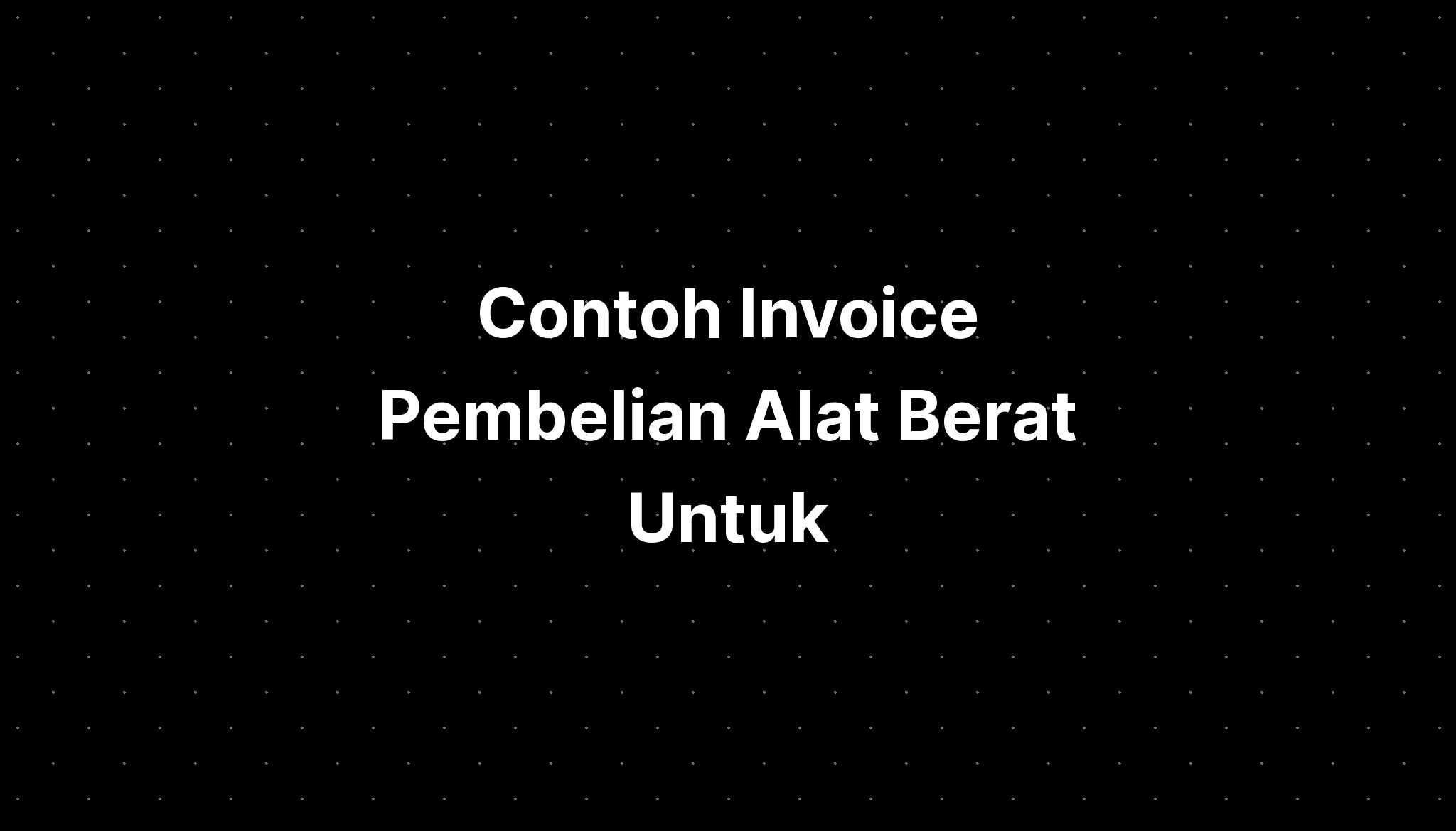 Contoh Invoice Pembelian Alat Berat Untuk - IMAGESEE